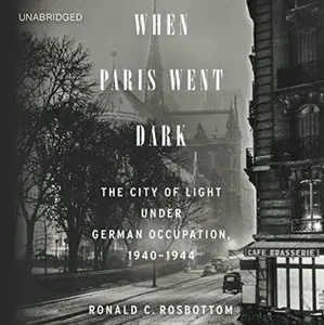 When Paris Went Dark: The City of Light under German Occupation, 1940-1944 [Audiobook]