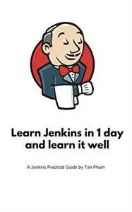 Learn Jenkins in 1 day and learn it well: Continuous Integration and Continuous Delivery with Jenkins