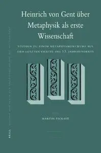 Heinrich Von Gent Ber Metaphysik als Erste Wissenschaft: Studien zu einem Metaphysikentwurf aus dem letzten Viertel des 13.Jahr
