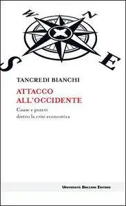 Tancredi Bianchi - Attacco all'Occidente. Cause e poteri dietro la crisi economica