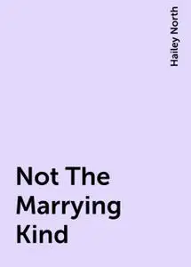 «Not The Marrying Kind» by Hailey North