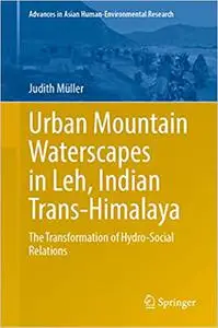 Urban Mountain Waterscapes in Leh, Indian Trans-Himalaya: The Transformation of Hydro-Social Relations