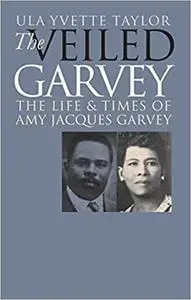The Veiled Garvey: The Life and Times of Amy Jacques Garvey