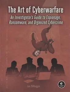 The Art of Cyberwarfare: An Investigator's Guide to Espionage, Ransomware, and Organized Cybercrime