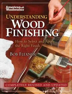Understanding Wood Finishing: How to Select and Apply the Right Finish (American Woodworker)