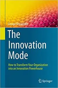 The Innovation Mode: How to Transform Your Organization into an Innovation Powerhouse