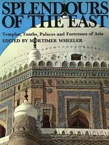 Splendors of the East: Temples, Tombs, Palaces and Fortresses of Asia