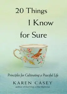 20 Things I Know for Sure: Principles for Cultivating a Peaceful Life