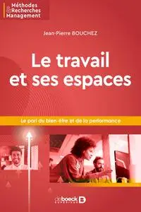 Le travail et ses espaces : Le pari du bien-être et de la performance - Jean-Pierre Bouchez