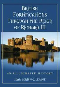 British Fortifications Through the Reign of Richard III: An Illustrated History (repost)