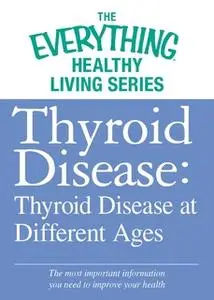 «Thyroid Disease: Thyroid Disease at Different Ages» by Adams Media