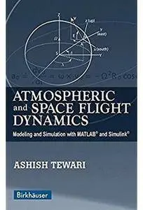 Atmospheric and Space Flight Dynamics: Modeling and Simulation with MATLAB® and Simulink® [Repost]