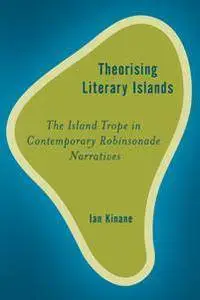 Theorising Literary Islands : The Island Trope in Contemporary Robinsonade Narratives
