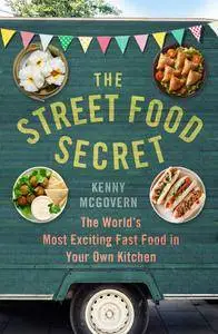 The Street Food Secret: The World’s Most Exciting Fast Food in Your Own Kitchen