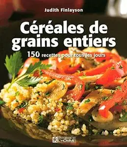 Judith Finlayson, "Céréales et grains entiers: 150 recettes pour tous les jours"