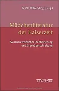 Mädchenliteratur der Kaiserzeit: Zwischen weiblicher Identifizierung und Grenzüberschreitung