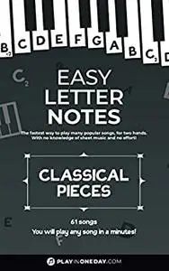Easy Letter Notes - Classical Pieces: Learn to Play Piano in One Day (Without Sheet Music)! 61 Songs + Guide