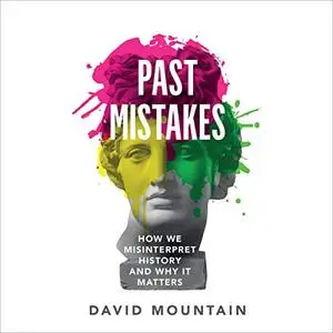 Past Mistakes: How We Misinterpret History and Why It Matters [Audiobook]