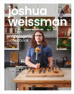 Joshua Weissman: An Unapologetic Cookbook