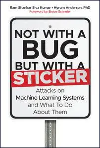 Not with a Bug, But with a Sticker: Attacks on Machine Learning Systems and What To Do About Them