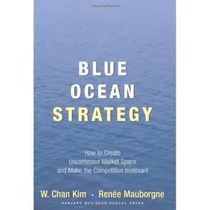 Blue Ocean Strategy: How to Create Uncontested Market Space and Make Competition Irrelevant (Repost)