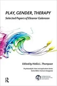 Play, Gender, Therapy: Selected Papers of Eleanor Galenson (Repost)