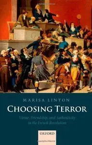 Choosing Terror: Virtue, Friendship, and Authenticity in the French Revolution