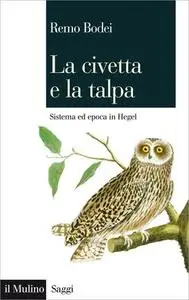 Remo Bodei - La civetta e la talpa. Sistema ed epoca in Hegel (2014)