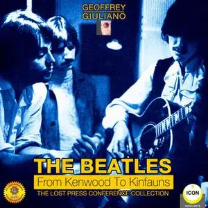 «The Beatles from Kenwood to Kinfauns: The Lost Press Conference Collection» by Geoffrey Giuliano