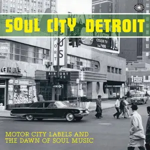 V.A. - Soul City Detroit: Motor City Labels and the Dawn of Soul Music (2013)