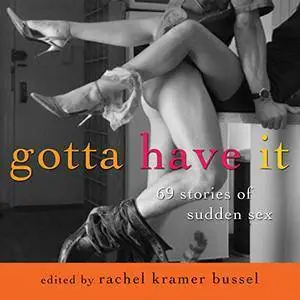 Gotta Have It: 69 Stories of Sudden Sex [Audiobook]