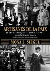 Mona L. Siegel, "Artisanes de la paix : La lutte mondiale pour les droits des femmes après la Grande Guerre"