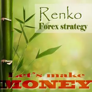 «Renko Forex strategy – Let's make money» by Geza Varkuti