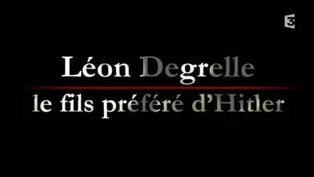 (Fr3) Léon Degrelle, le fils préféré d'Hitler (2011)