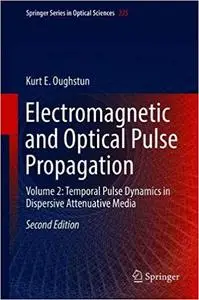 Electromagnetic and Optical Pulse Propagation: Volume 2: Temporal Pulse Dynamics in Dispersive Attenuative Media  Ed 2