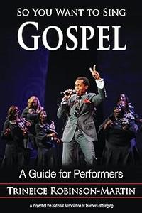 So You Want to Sing Gospel: A Guide for Performers (Volume 5)