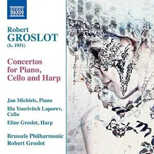 Brussels Philharmonic & Robert Groslot - Robert Groslot: Concertos for Piano, Cello & Harp (2019)