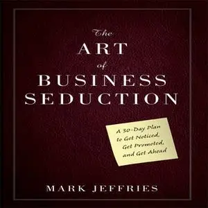 «The Art of Business Seduction» by Mark Jeffries