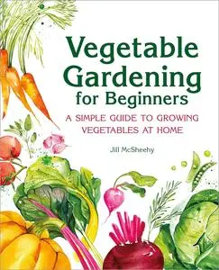 Vegetable Gardening for Beginners: A Simple Guide to Growing Vegetables at Home