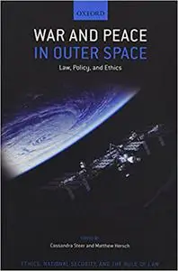 War and Peace in Outer Space: Law, Policy, and Ethics