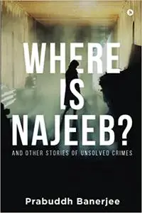 Where Is Najeeb?: And Other Stories of Unsolved Crimes