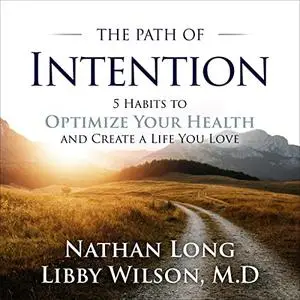 The Path of Intention: Five Habits to Optimize Your Health and Create a Life You Love [Audiobook]