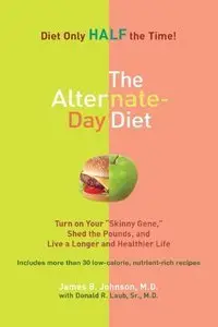 The Alternate-Day Diet: Turn on Your "Skinny Gene," Shed the Pounds, and Live a Longer and Healthier Life (Repost)