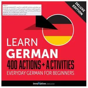 Learn German: 400 Actions + Activities Everyday German for Beginners (Deluxe Edition) [Audiobook]