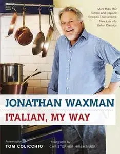 «Italian, My Way: More Than 150 Simple and Inspired Recipes That Breathe New Life into Italian Classics» by Jonathan Wax