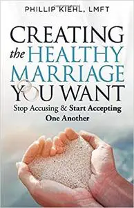 Creating the Healthy Marriage You Want: Stop Accusing & Start Accepting One Another