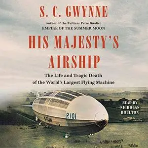 His Majesty's Airship: The Life and Tragic Death of the World's Largest Flying Machine [Audiobook]