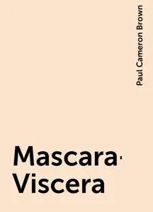 «Mascara-Viscera» by Paul Cameron Brown