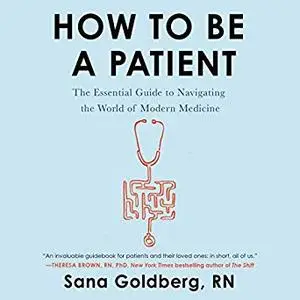 How to Be a Patient: The Essential Guide to Navigating the World of Modern Medicine [Audiobook]