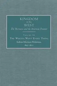 The Whites Want Every Thing: Indian-Mormon Relations, 1847–1877 (Repost)